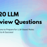Top 20 LLM Interview Questions